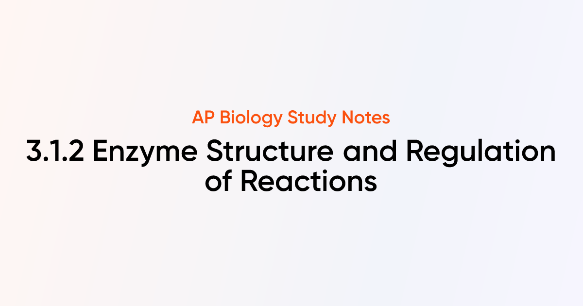 Enzyme Structure and Regulation of Reactions (3.1.2) | AP Biology Notes ...