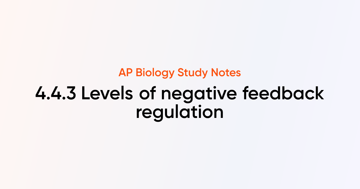 Levels of negative feedback regulation (4.4.3) | AP Biology Notes ...