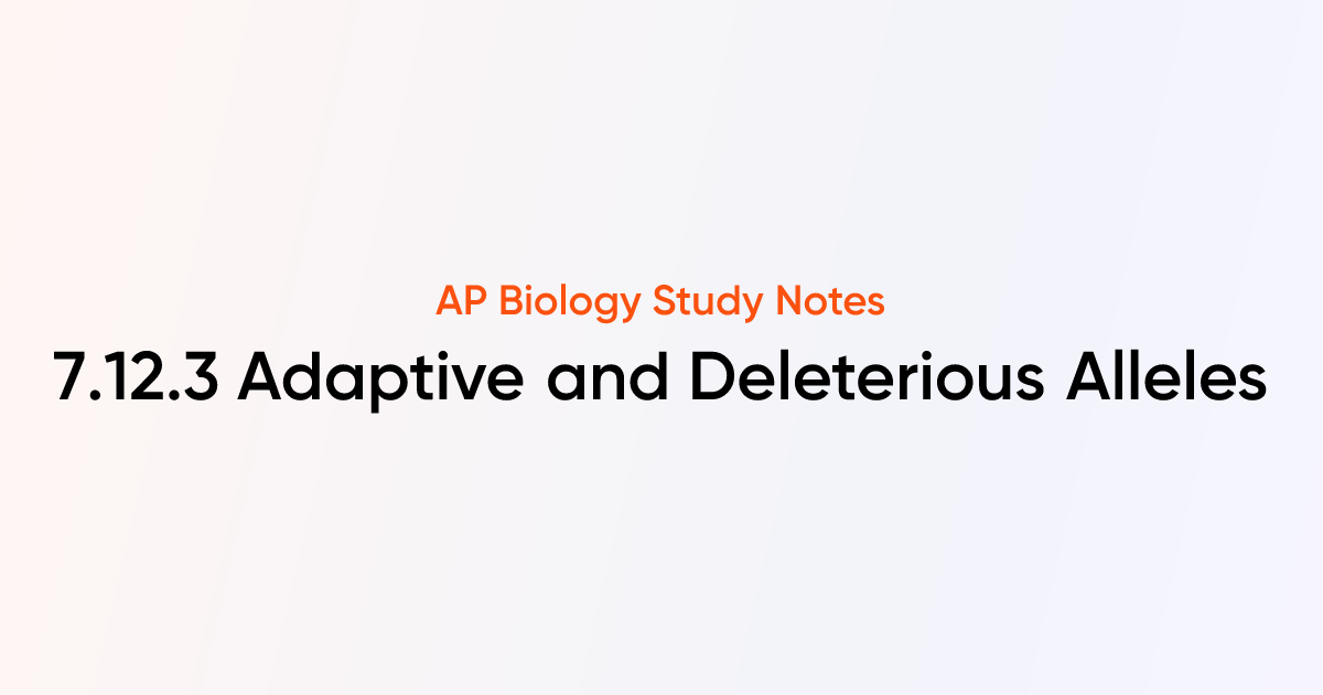 Adaptive and Deleterious Alleles (7.12.3) | AP Biology Notes | TutorChase