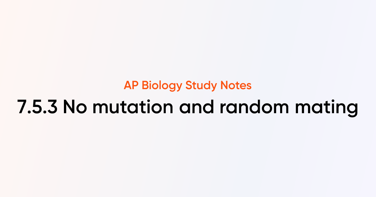 No mutation and random mating (7.5.3) | AP Biology Notes | TutorChase