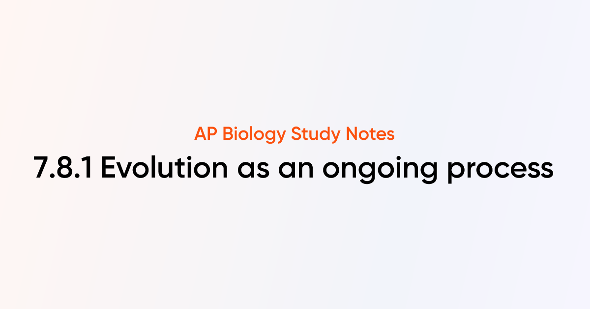 Evolution as an ongoing process (7.8.1) | AP Biology Notes | TutorChase