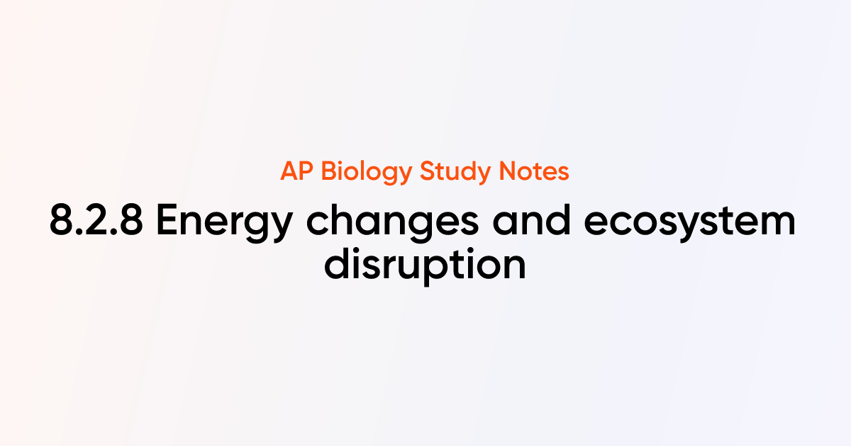 Energy changes and ecosystem disruption (8.2.8) | AP Biology Notes ...