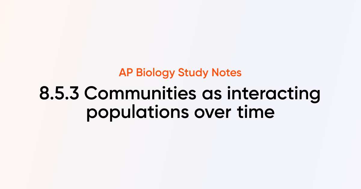 Communities as interacting populations over time (8.5.3) | AP Biology ...