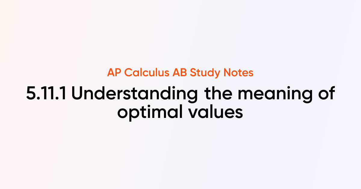 Understanding the meaning of optimal values (5.11.1) | AP Calculus AB ...