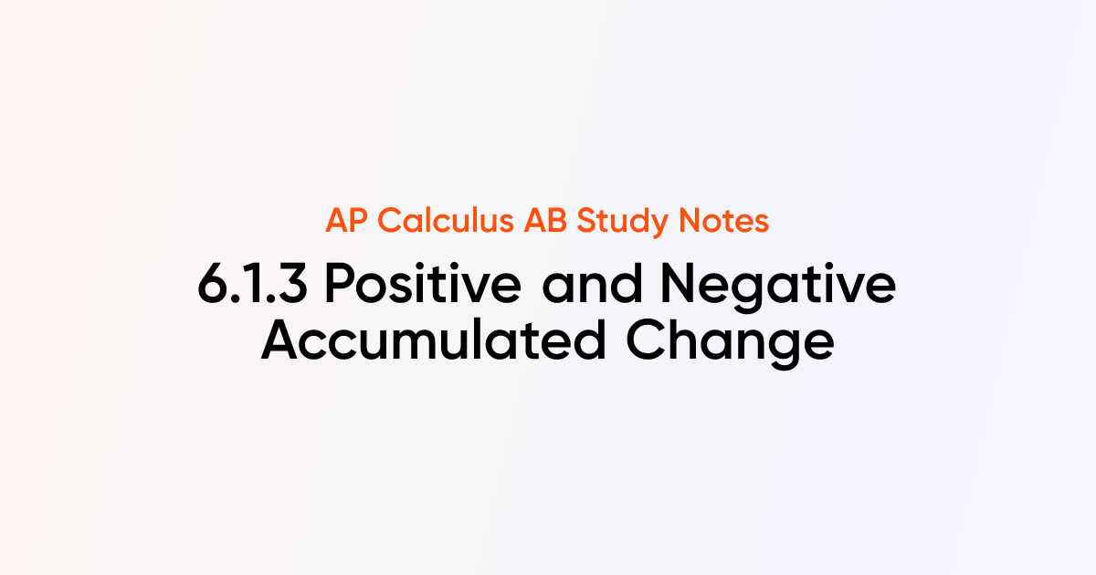 Positive and Negative Accumulated Change (6.1.3) | AP Calculus AB Notes ...