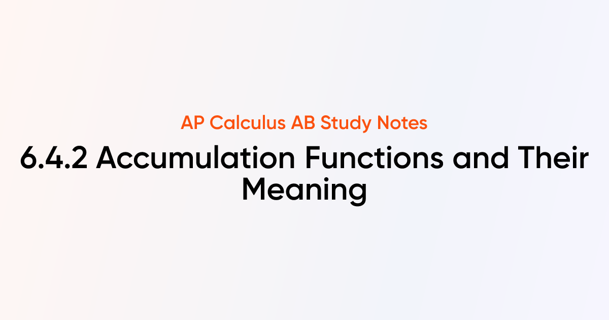 Accumulation Functions and Their Meaning (6.4.2) | AP Calculus AB Notes ...