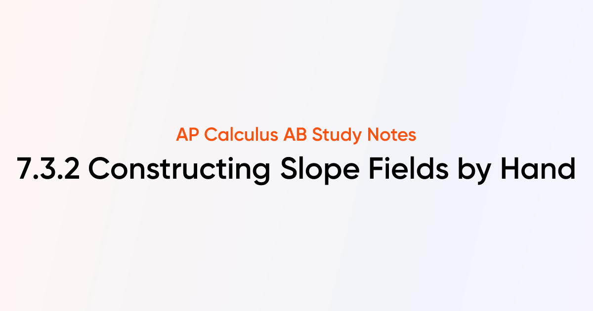 Constructing Slope Fields by Hand (7.3.2) | AP Calculus AB Notes ...