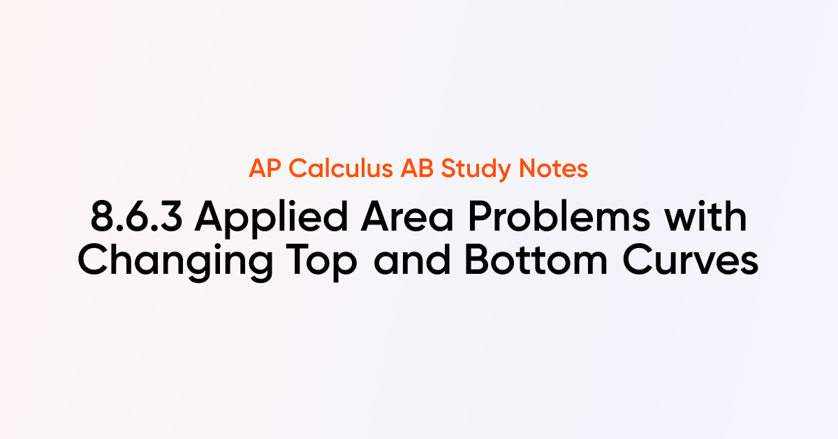 Applied Area Problems with Changing Top and Bottom Curves (8.6.3) | AP ...