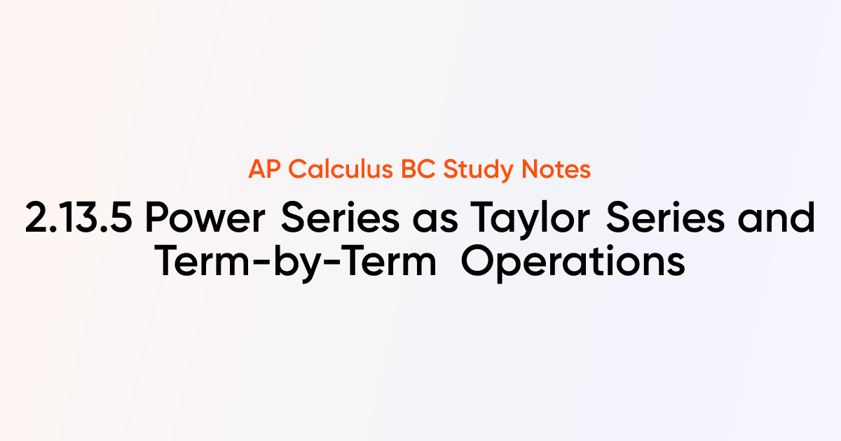 Power Series as Taylor Series and Term-by-Term Operations (2.13.5) | AP ...