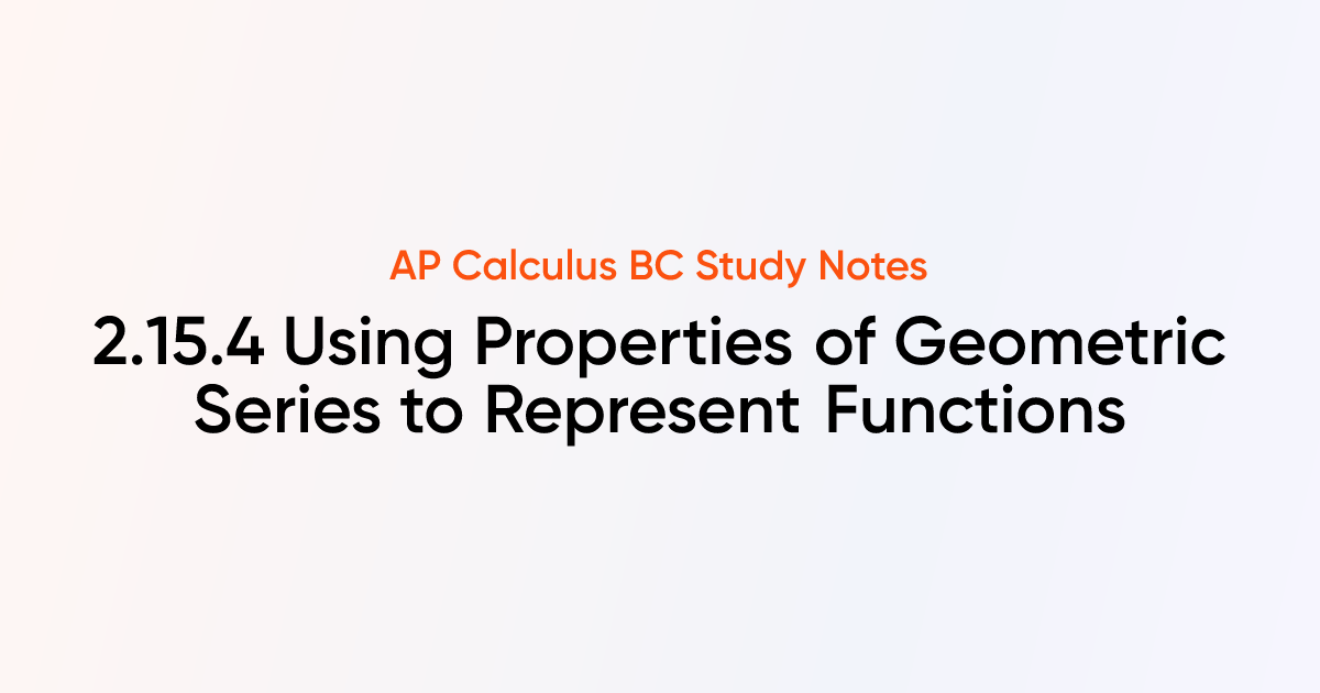 Using Properties of Geometric Series to Represent Functions (2.15.4 ...