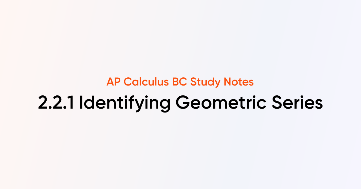 Identifying Geometric Series (2.2.1) | AP Calculus BC Notes | TutorChase