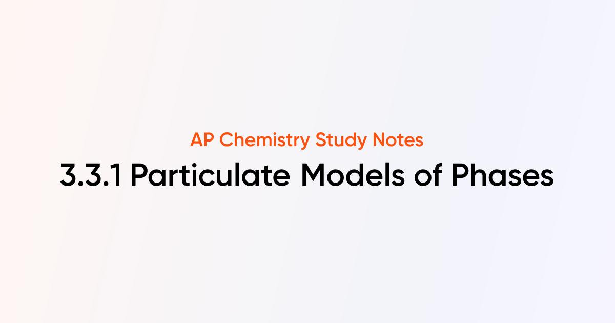 3.3.1 Particulate Models of Phases | AP Chemistry Notes | TutorChase