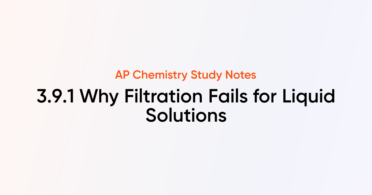 3.9.1 Why Filtration Fails for Liquid Solutions | AP Chemistry Notes ...