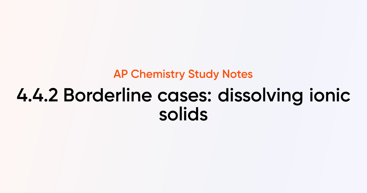 4.4.2 Borderline cases: dissolving ionic solids | AP Chemistry Notes ...