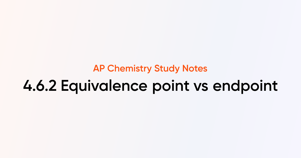4.6.2 Equivalence point vs endpoint | AP Chemistry Notes | TutorChase