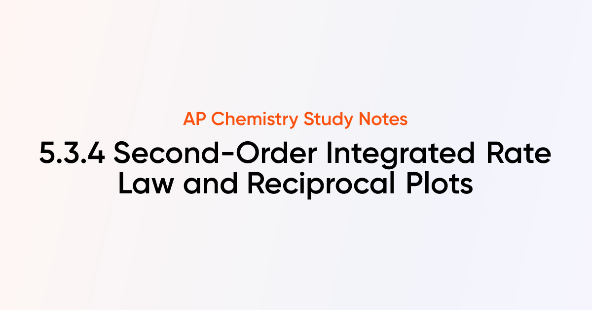 5.3.4 Second-Order Integrated Rate Law and Reciprocal Plots | AP ...