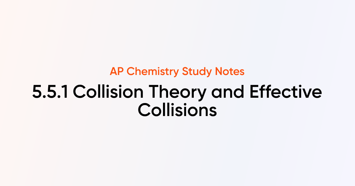 5.5.1 Collision Theory and Effective Collisions | AP Chemistry Notes ...