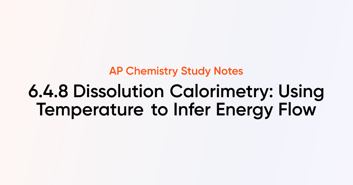 6.4.8 Dissolution Calorimetry: Using Temperature to Infer Energy Flow ...
