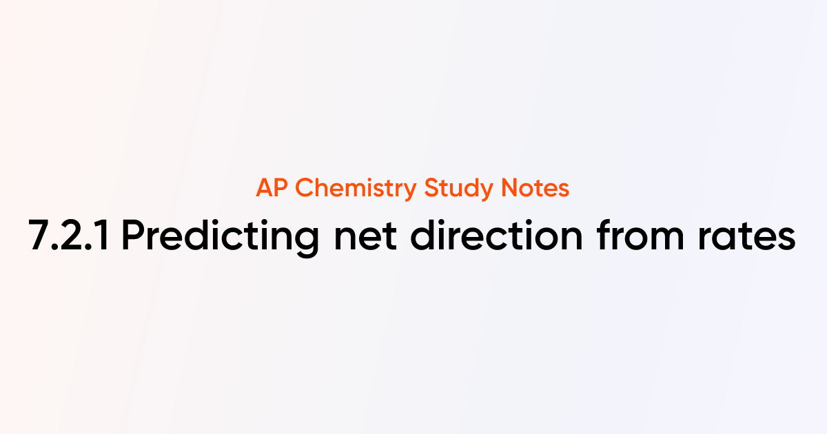 7.2.1 Predicting net direction from rates | AP Chemistry Notes | TutorChase