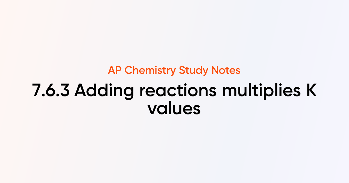 7.6.3 Adding reactions multiplies K values | AP Chemistry Notes ...
