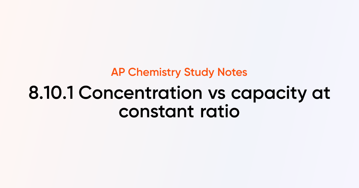 8.10.1 Concentration vs capacity at constant ratio | AP Chemistry Notes ...