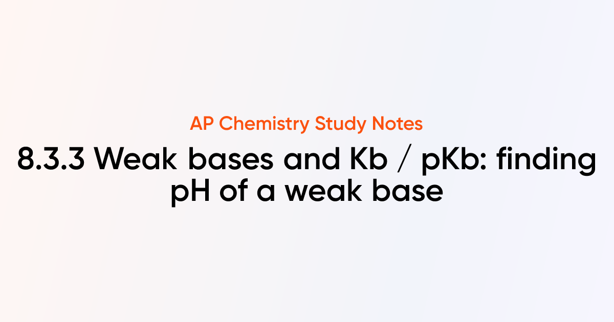 8.3.3 Weak bases and Kb / pKb: finding pH of a weak base | AP Chemistry ...