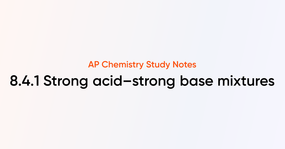 8.4.1 Strong acid–strong base mixtures | AP Chemistry Notes | TutorChase