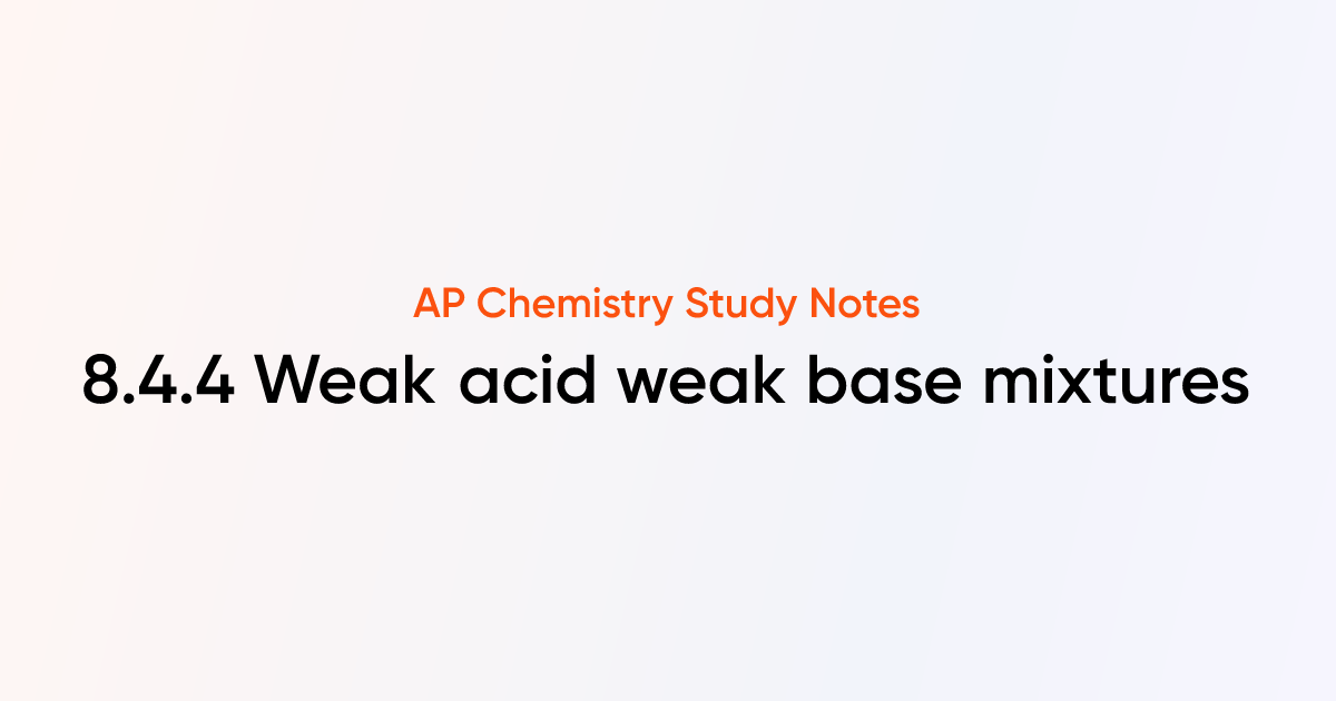 8.4.4 Weak acid + weak base mixtures | AP Chemistry Notes | TutorChase