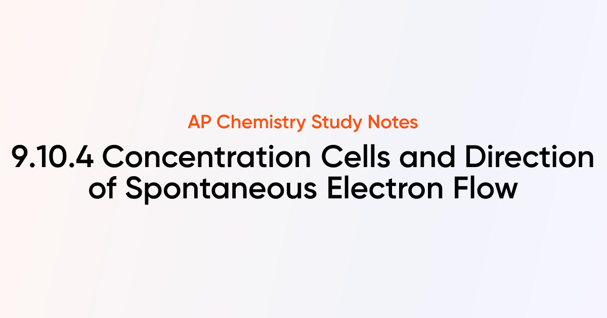 9.10.4 Concentration Cells and Direction of Spontaneous Electron Flow ...