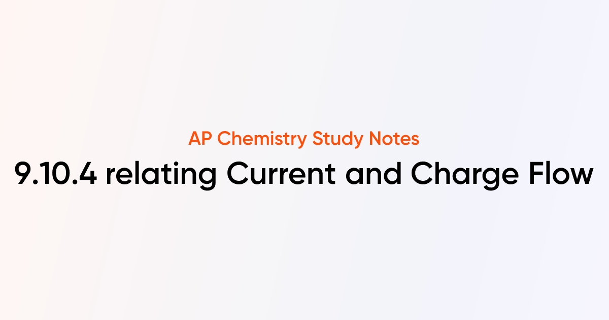 9.10.4 relating Current and Charge Flow | AP Chemistry Notes | TutorChase