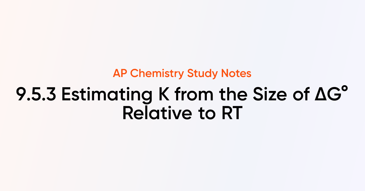 9.5.3 Estimating K from the Size of ΔG° Relative to RT | AP Chemistry ...