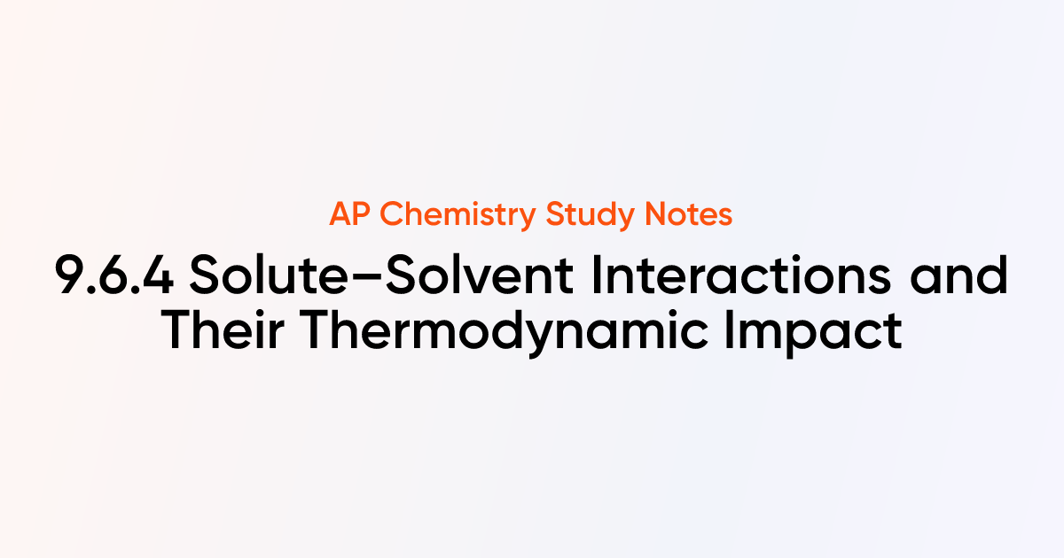 9.6.4 Solute–Solvent Interactions and Their Thermodynamic Impact | AP ...
