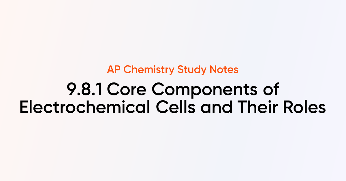 9.8.1 Core Components of Electrochemical Cells and Their Roles | AP ...