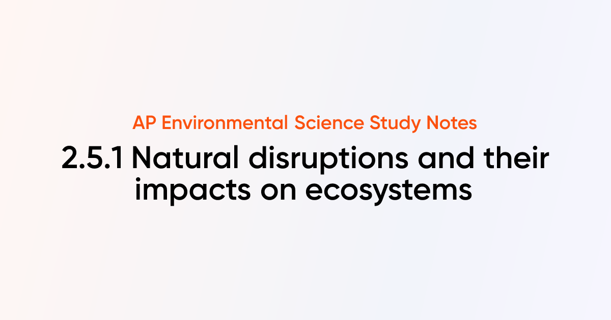 Natural disruptions and their impacts on ecosystems (2.5.1) | AP ...
