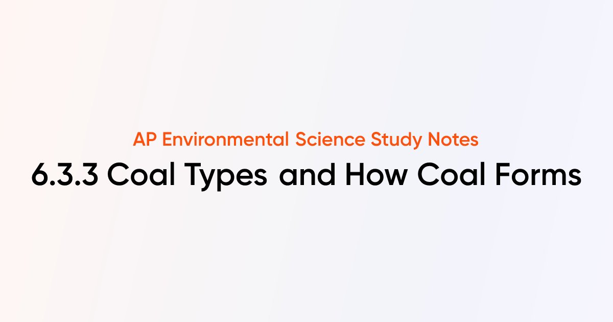 Coal Types and How Coal Forms (6.3.3) | AP Environmental Science ...