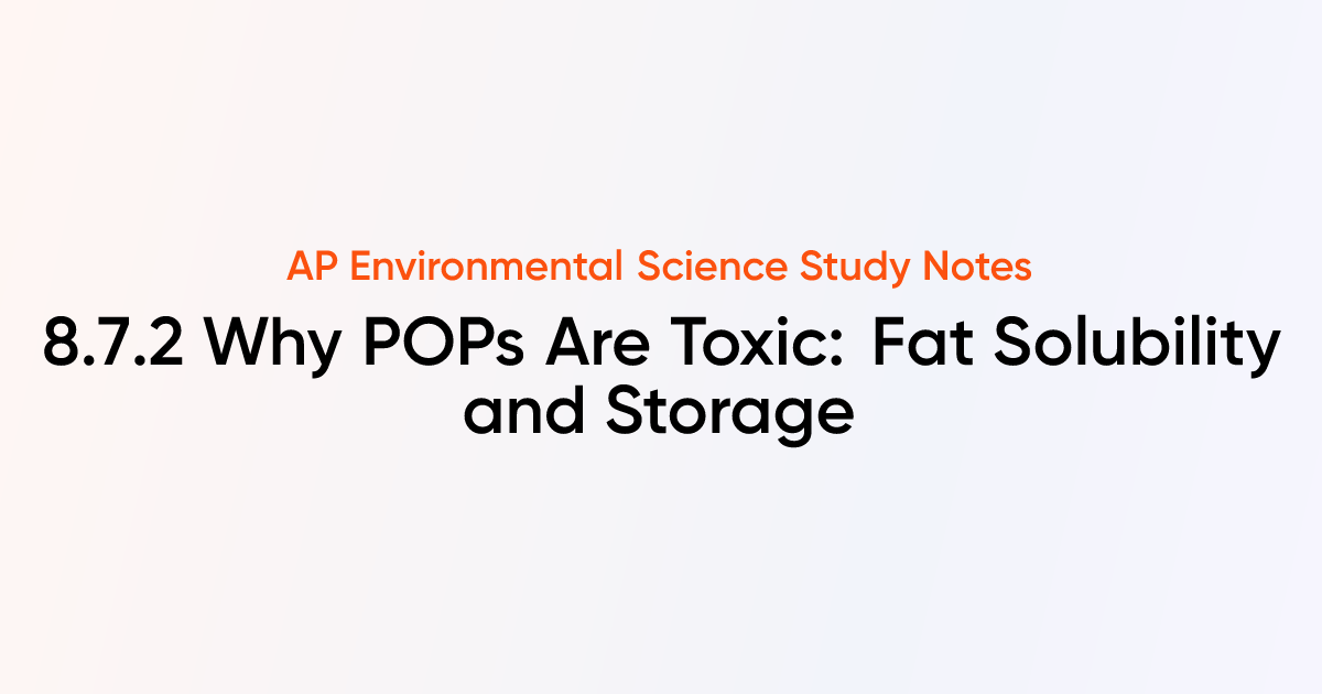 Why POPs Are Toxic: Fat Solubility and Storage (8.7.2) | AP ...