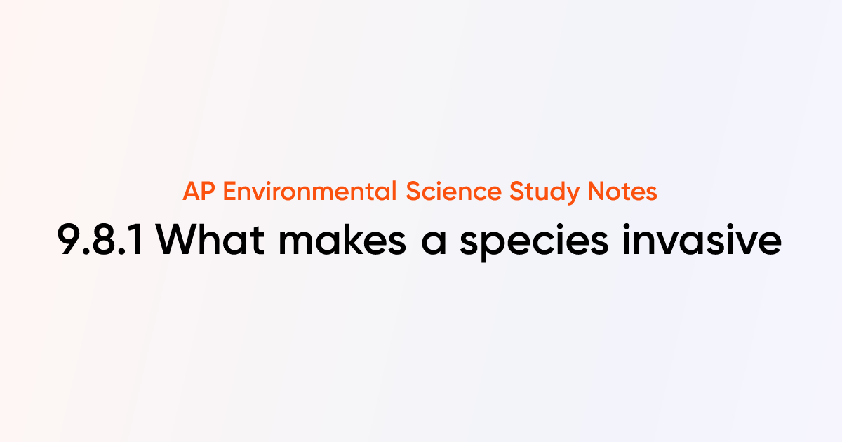 What makes a species invasive (9.8.1) | AP Environmental Science ...