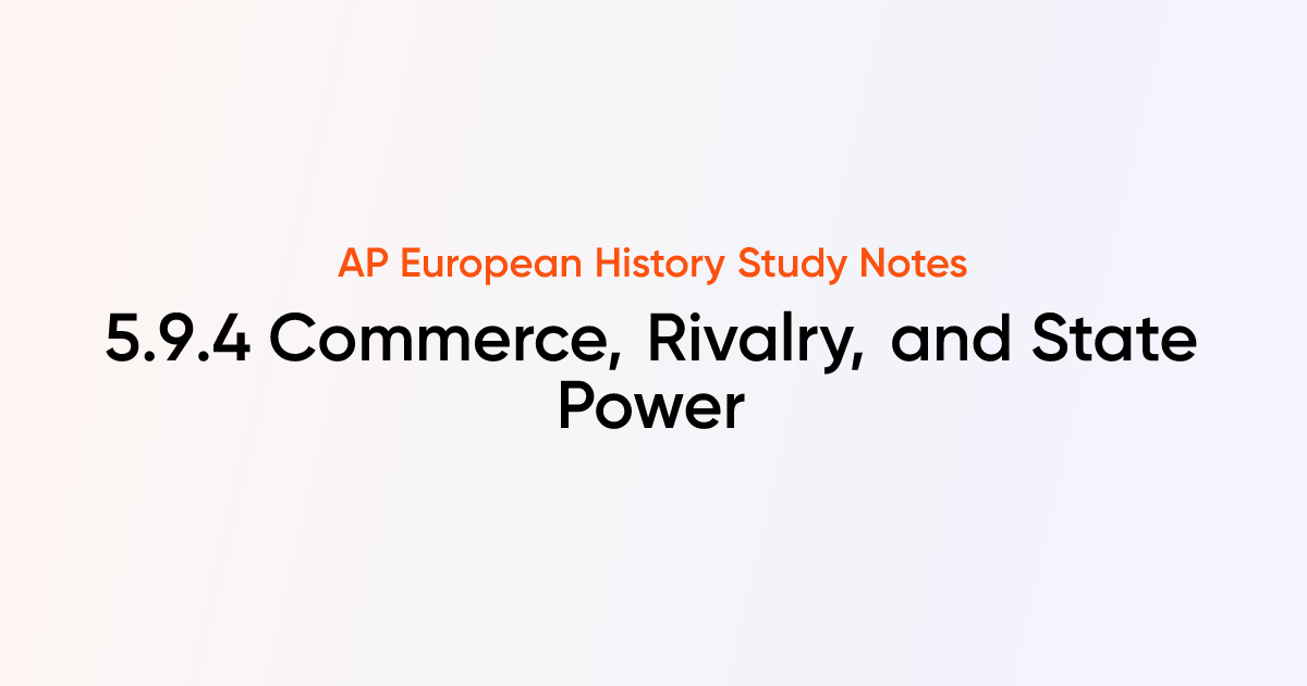 Commerce, Rivalry, and State Power (5.9.4) | AP European History Notes ...