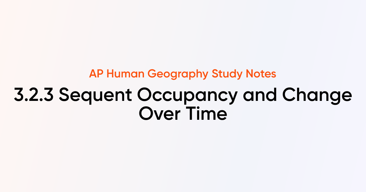 3.2.3 Sequent Occupancy and Change Over Time | AP Human Geography ...