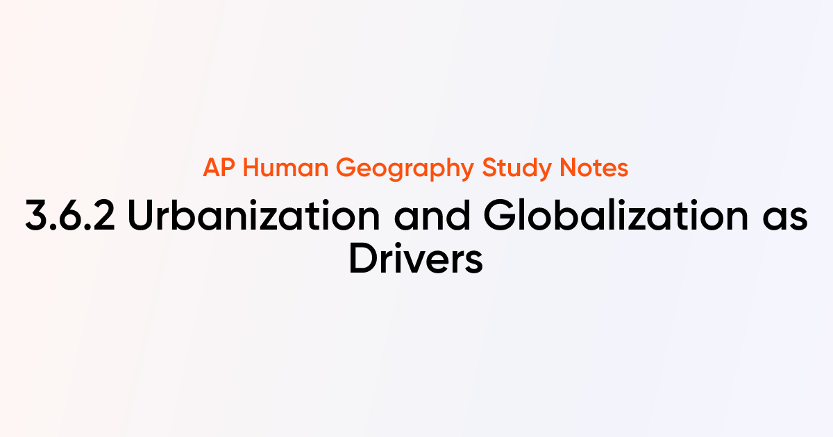 3.6.2 Urbanization and Globalization as Drivers | AP Human Geography ...