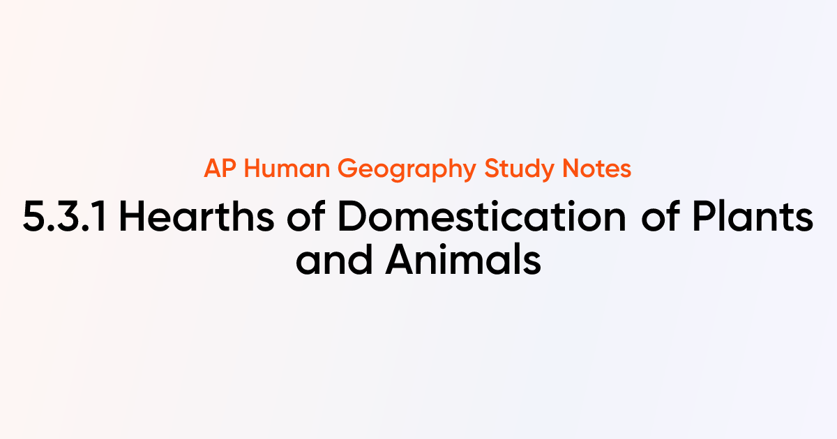 5.3.1 Hearths of Domestication of Plants and Animals | AP Human ...