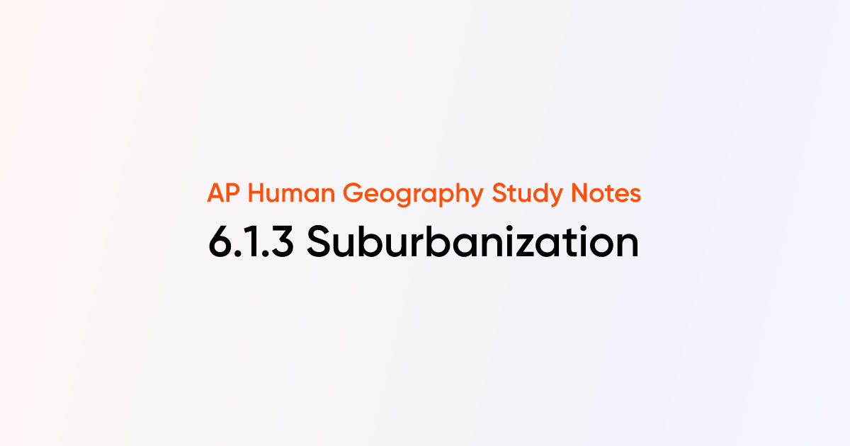 6.1.3 Suburbanization | AP Human Geography | TutorChase