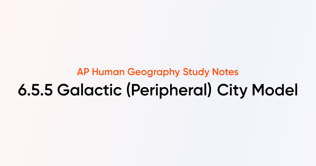 6.5.5 Galactic (Peripheral) City Model | AP Human Geography | TutorChase