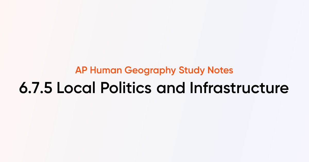 6.7.5 Local Politics and Infrastructure | AP Human Geography | TutorChase