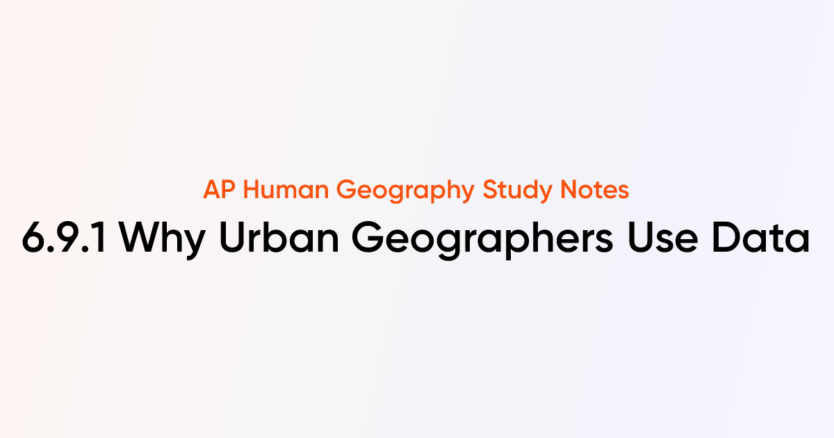 6.9.1 Why Urban Geographers Use Data | AP Human Geography | TutorChase