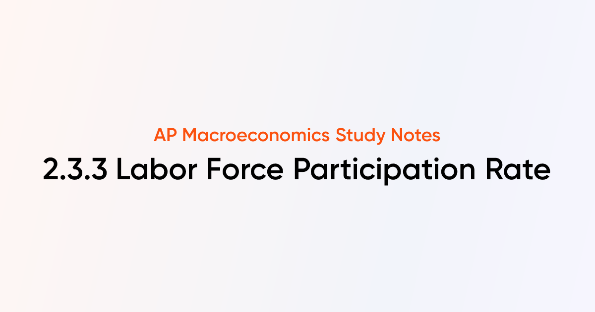 2.3.3 Labor Force Participation Rate | AP Macroeconomics Notes | TutorChase