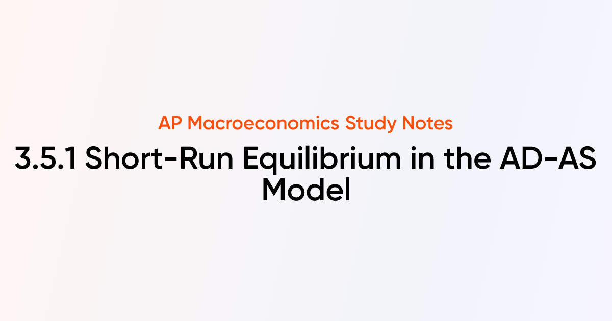 3.5.1 Short-Run Equilibrium in the AD-AS Model | AP Macroeconomics ...