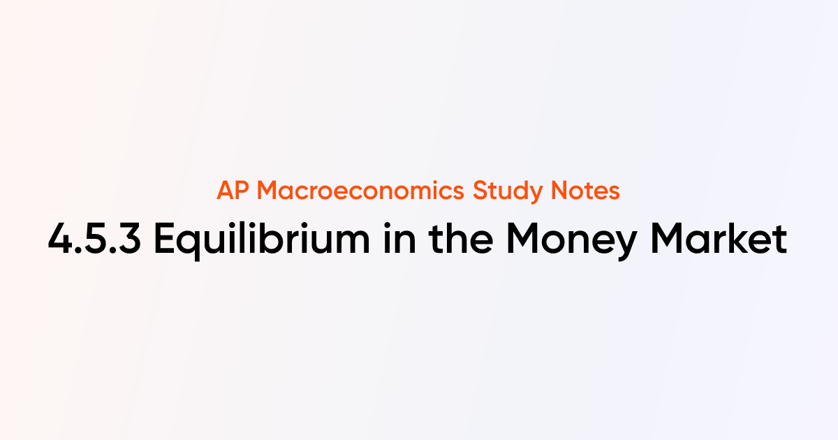 4.5.3 Equilibrium in the Money Market | AP Macroeconomics Notes ...