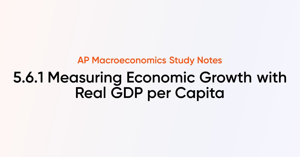 5.6.1 Measuring Economic Growth with Real GDP per Capita | AP ...