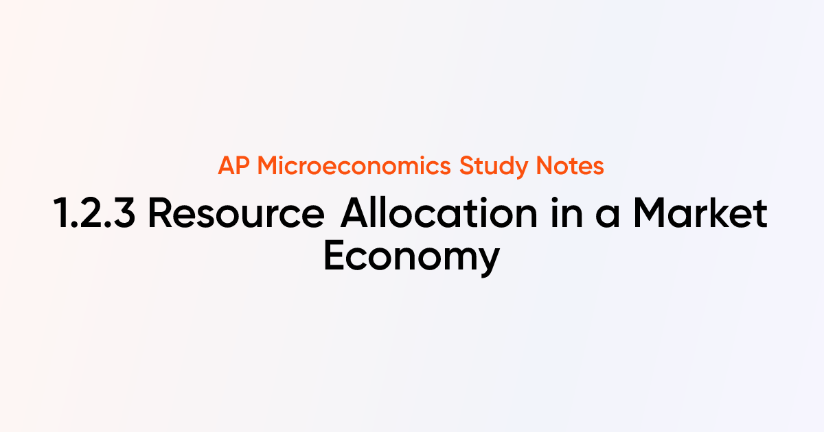 1.2.3 Resource Allocation in a Market Economy | AP Microeconomics Notes ...